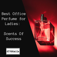 Best Office Perfume for Ladies: Scents Of Success