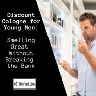 Discount Cologne for Young Men: Smelling Great Without Breaking the Bank