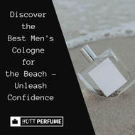 Discover the Best Men's Cologne for the Beach - Unleash  Confidence
