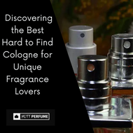  Discovering the Best Hard to Find Cologne for Unique Fragrance Lovers