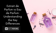 Extrait de Parfum vs Eau de Parfum: Understanding the Key Differences