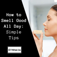​How to Smell Good All Day: Simple Tips