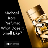 Michael Kors Perfume: What Does It Smell Like?