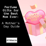 Perfume Gifts for the Best Mom Ever: A Mother's Day Guide