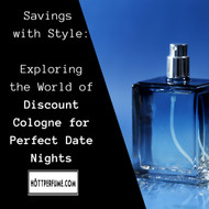 Savings with Style: Exploring the World of Discount Cologne for Perfect Date Nights