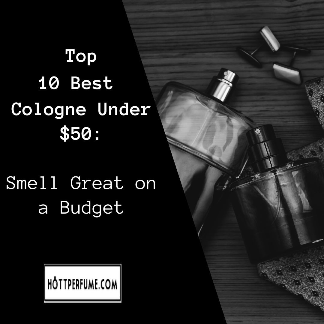 Top 10 Best Cologne Under 50 Smell Great on a Budget