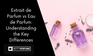Extrait de Parfum vs Eau de Parfum: Understanding the Key Differences