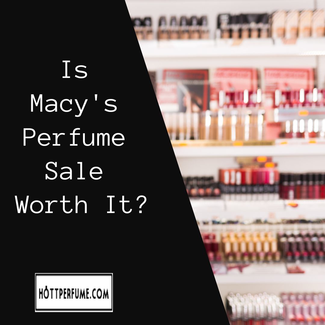 Is Macy's Perfume Sale Worth It?