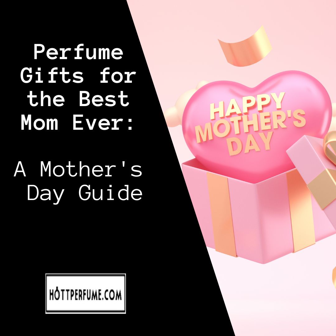 Perfume Gifts for the Best Mom Ever A Mother's Day Guide