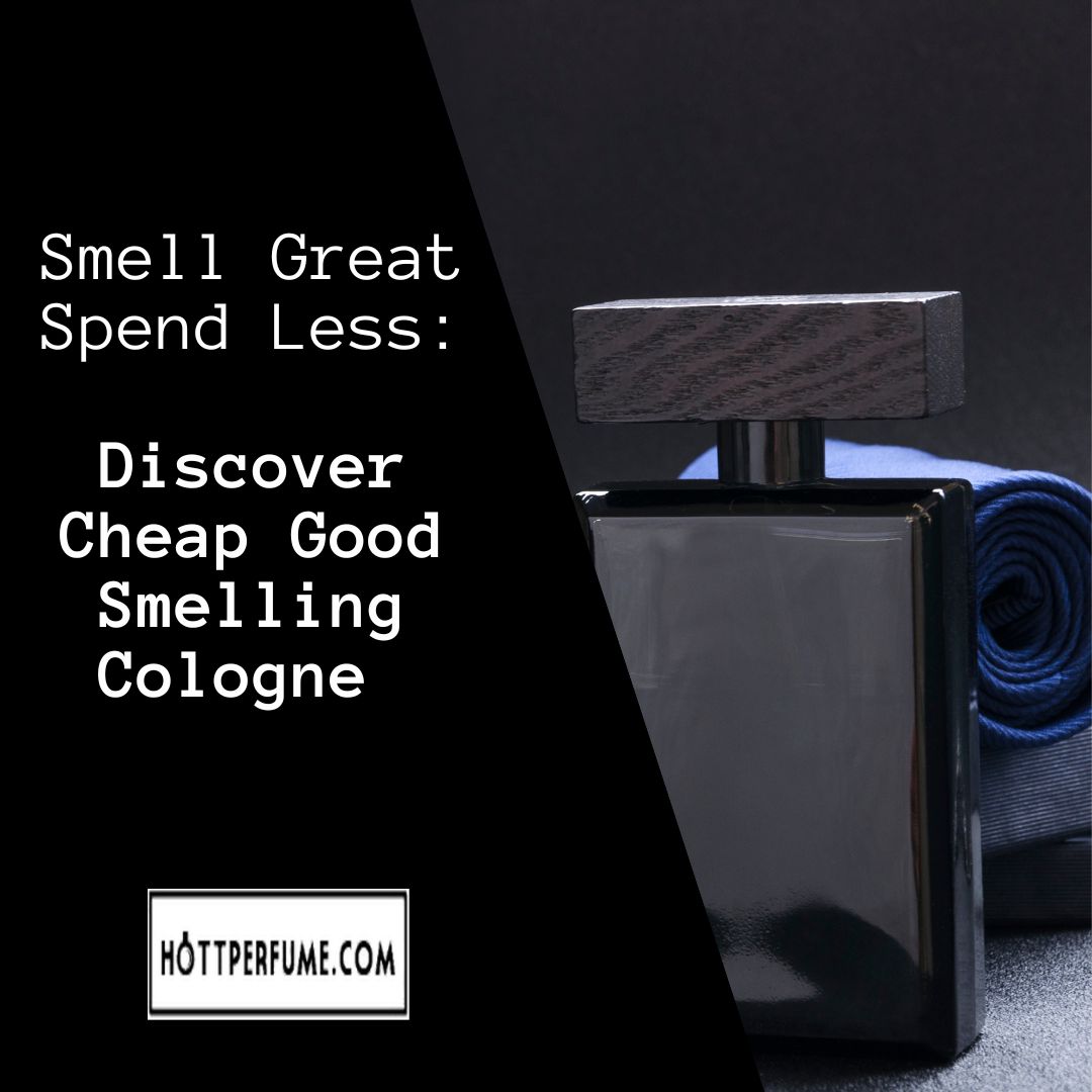 Smell Great Spend Less Discover Cheap Good Smelling Cologne