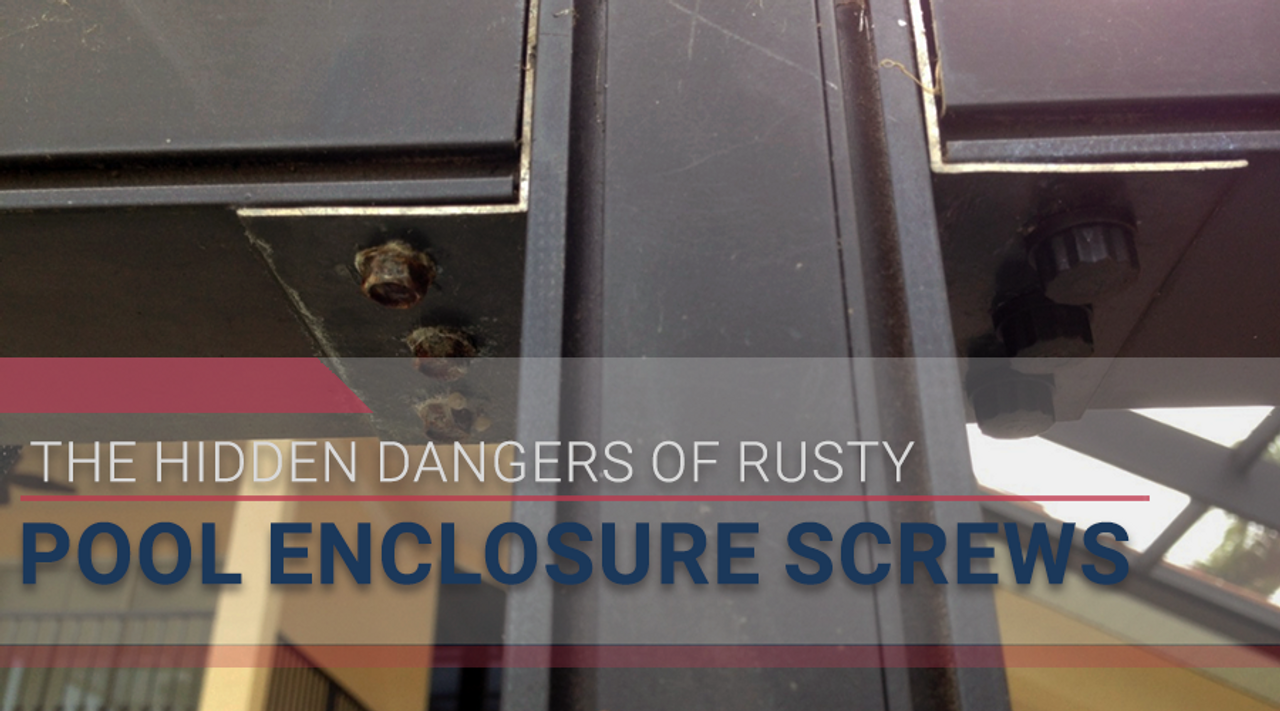 The Hidden Dangers of Rusty Screws on Your Pool Enclosure (And How to Prevent Them)