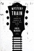 Mystery Train: Image of America in Rock 'n' Roll Music by Greil Marcus