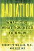 Radiation: What It IS, What You Need to Know by Robert Peter Gale