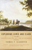 Exploring Lewis and Clark: Reflections on Men and Wilderness by Thomas P Slaughter