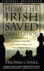 How the Irish Saved Civilization: The Untold Story of Ireland's Heroic Role from the Fall of Rome to the Rise of Medieval Europe by Thomas Cahill