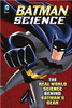 Batman Science: The Real-World Science Behind Batman's Gear by Tammy Enz