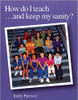 How Do I Teach...and Keep My Sanity? by Kathy Paterson