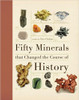 Fifty Minerals That Changes the Course of History by Eric Chaline