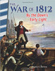 The War of 1812: By the Dawn's Early Light by Heather Schwartz