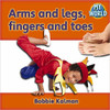 Arms and Legs, Fingers and Toes by Bobbie Kalman