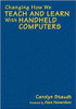 Changing How We Teach and Learn With Handheld Computers shows how handheld computing can broaden the locales and communities in which students can grow in academic understanding. These tools enable students to collaborate and network while promoting the extension of learning beyond the time and space of a classroom.