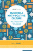 Building a Math-Positive Culture: How to Support Great Math Teaching in Your School