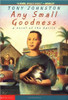 Any Small Goodness: A Novel of the Barrio by Tony Johnsont
