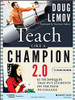 Teach Like a Champion 2.0: 62 Techniques That Put Students on the Path to College by Doug Lemov