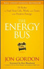 The Energy Bus: 10 rules to Fuel Your Life, Work, and Team with Positive Energy by Jon Gordon