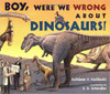 Boy, Were We Wrong about the Dinosaurs! by Kathleen V Kudlinski