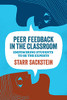 Peer Feedback in the Classroom: Empowering Students to Be the Experts by Starr Sackstein