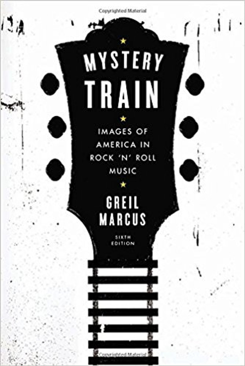 Mystery Train: Image of America in Rock 'n' Roll Music by Greil Marcus