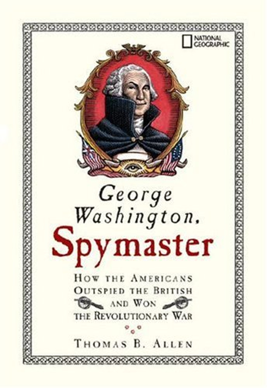 George Washington, Spymaster: How the Americans Outspied the British and Won the Revolutionary War by Thomas B Allen