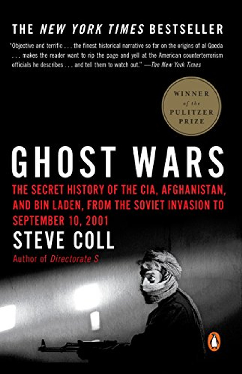 Ghost Wars: The Secret History of the CIA, Afghanistan, and Bin Laden, from the Soviet Ion to September 10, 2001 by Steve Coll