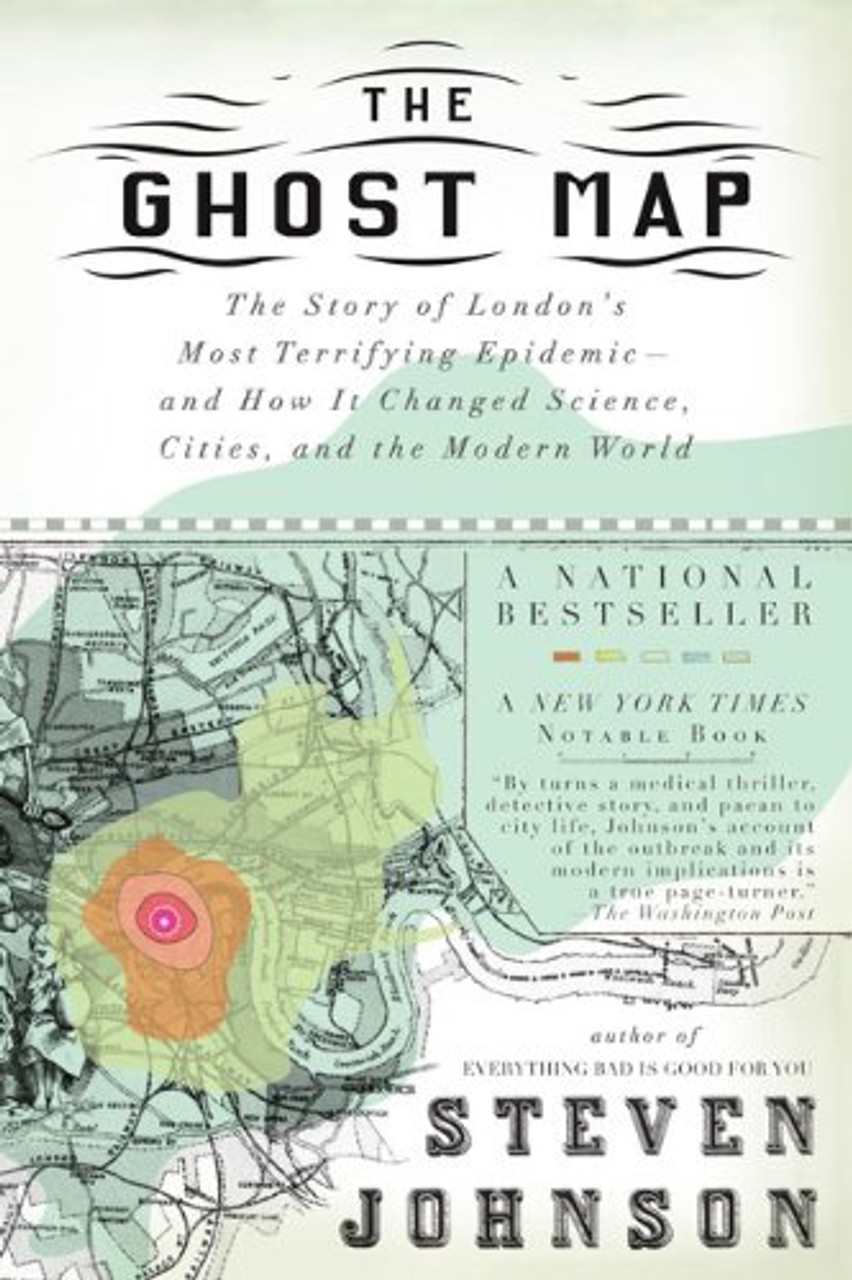 The Ghost Map: The Story of London's Most Terrifying Epidemic--And How It Changed Science, Cities, and the Modern World by Steven Johnson