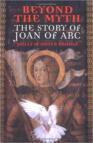 Beyond the Myth: The Story of Joan of Arc by Polly Schoyer Brooks