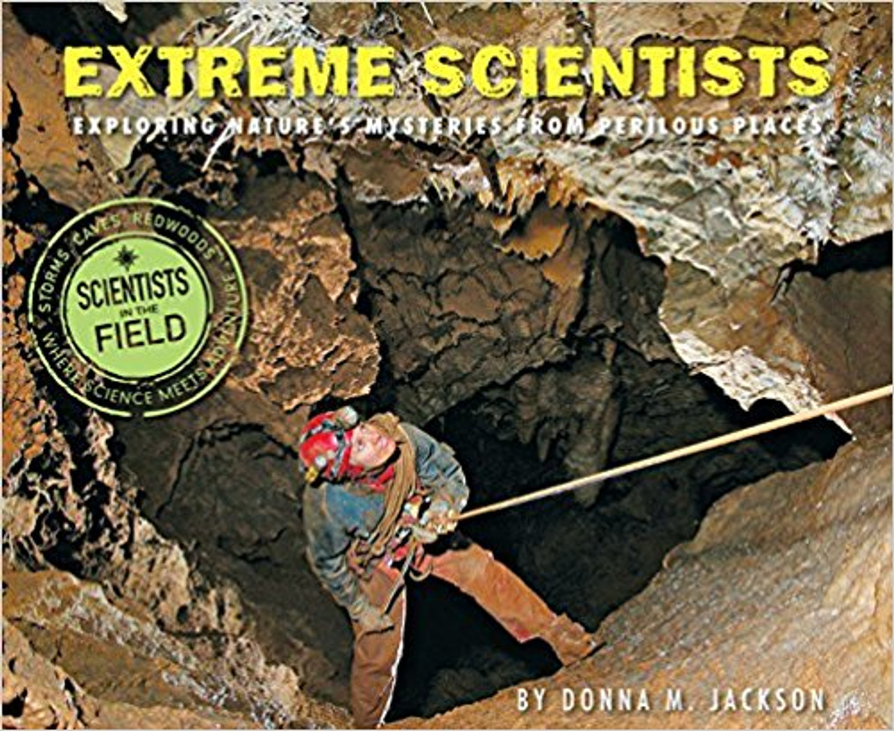 Extreme Scientists: Exploring Nature's Mysteries from Perilous Places by Donna M Jackson