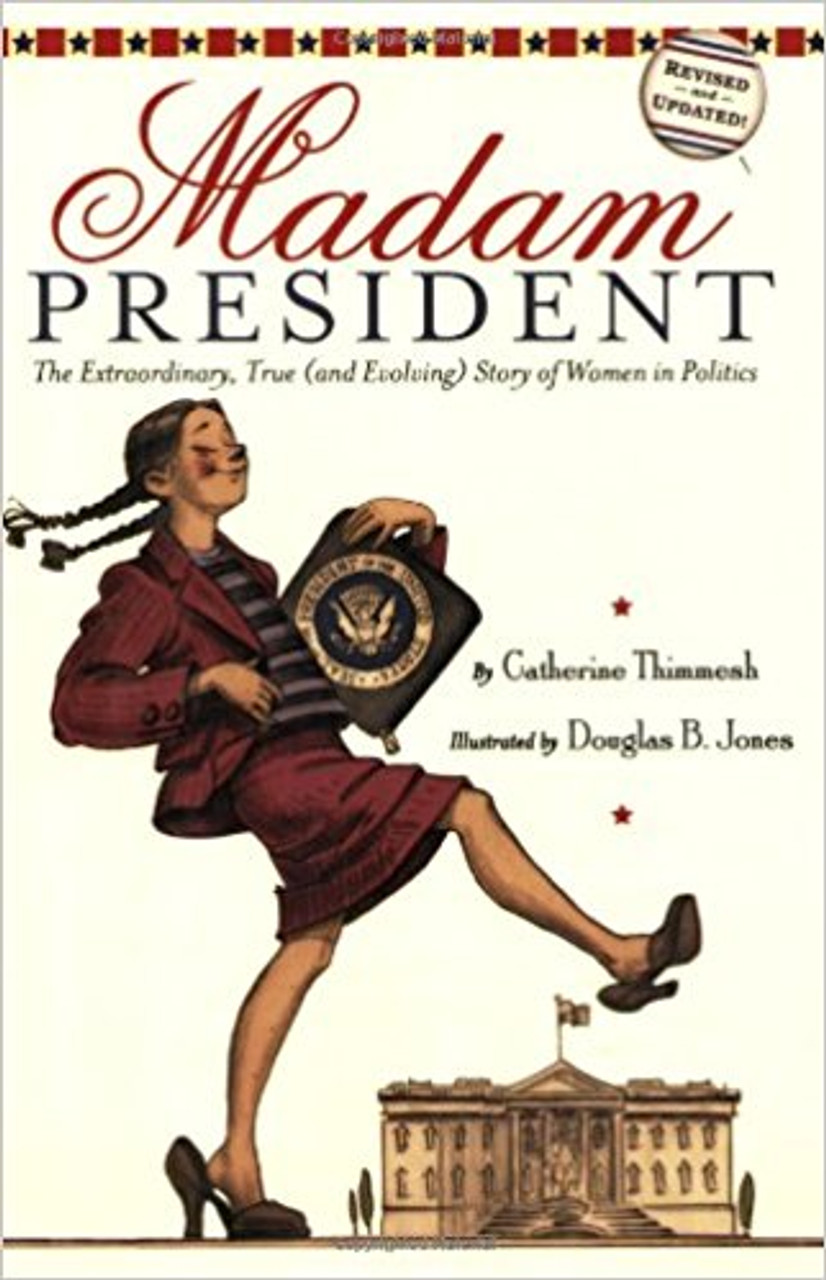 Madam President: The Extraordinary, Ture (and Evolving) Story of Women in Politics by Catherine Thimmesh