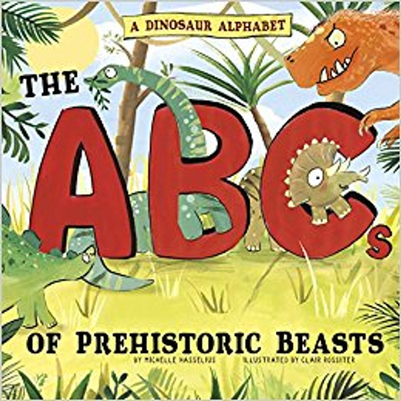 A Dinosaur Alphabet: The ABCs of Prehistoric Beasts! by Cliar Rossiter