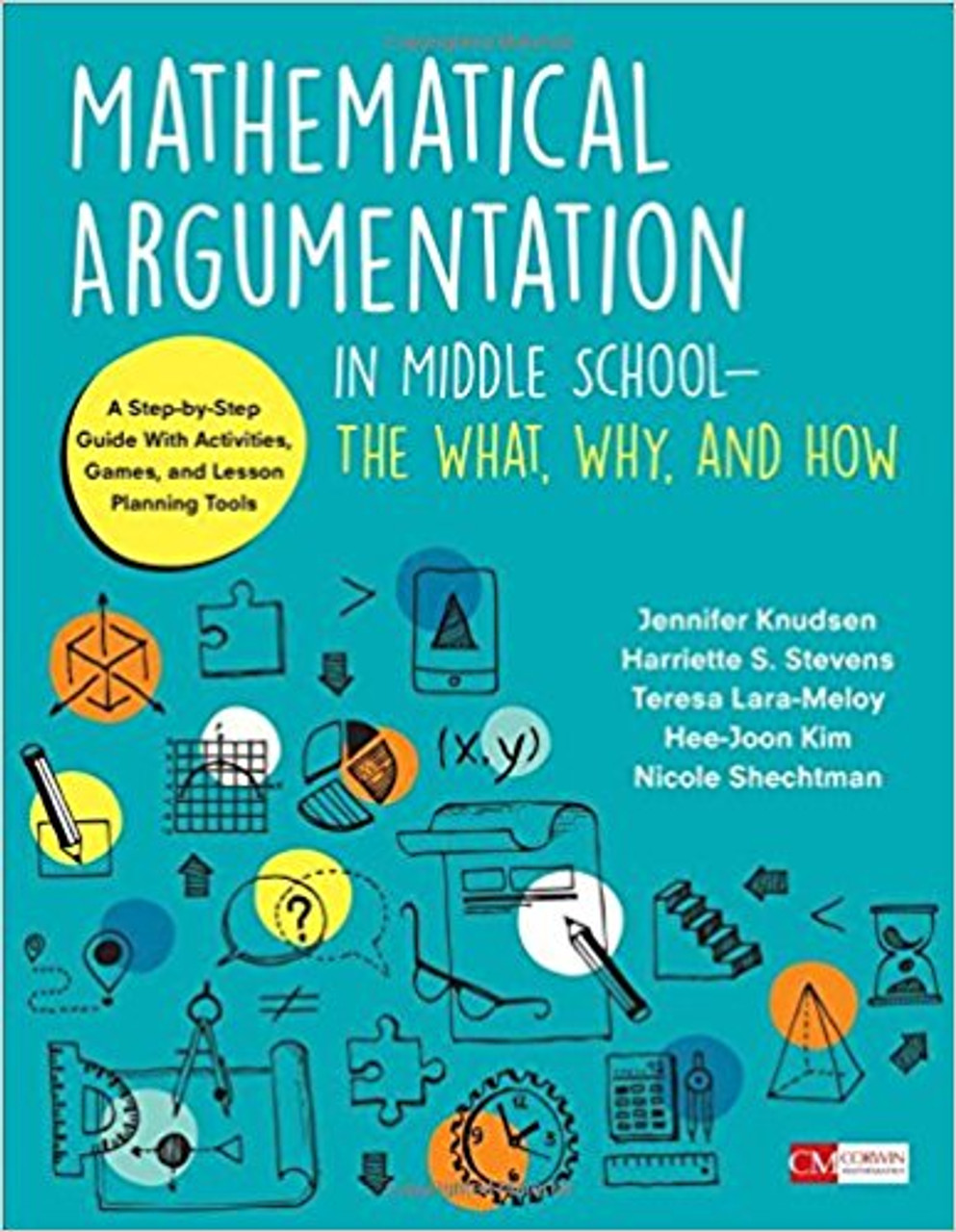 Mathematical Argumentation in Middle School--The What, Why, and How: A Step-by-Step Guide with Activities, Games, and Lesson Planning Tools by Jennifer Knudsen