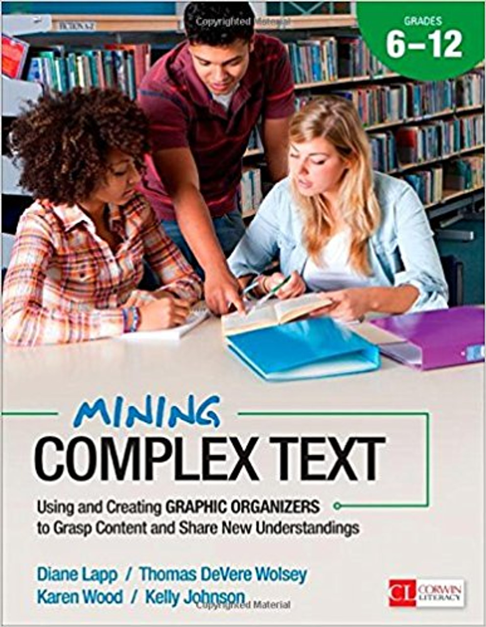 Mining Complex Text, Grades 6-12: Using and Creating Graphic Organizers to Grasp Content and Share New Understandings by Diane K Lapp
