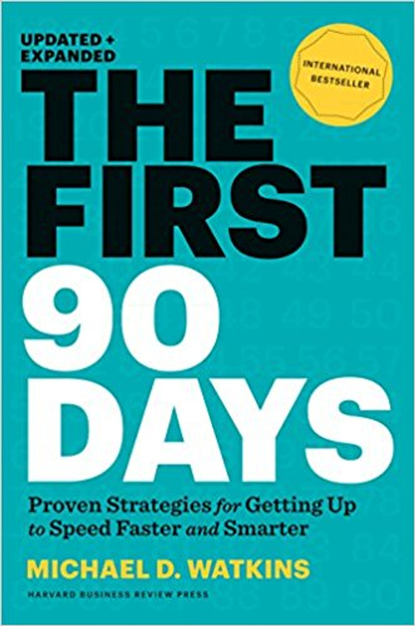 The First 90 Days, Updated and Expanded: Proven Strategies for Getting Up to Speed Faster and Smarter by Michael Watkins