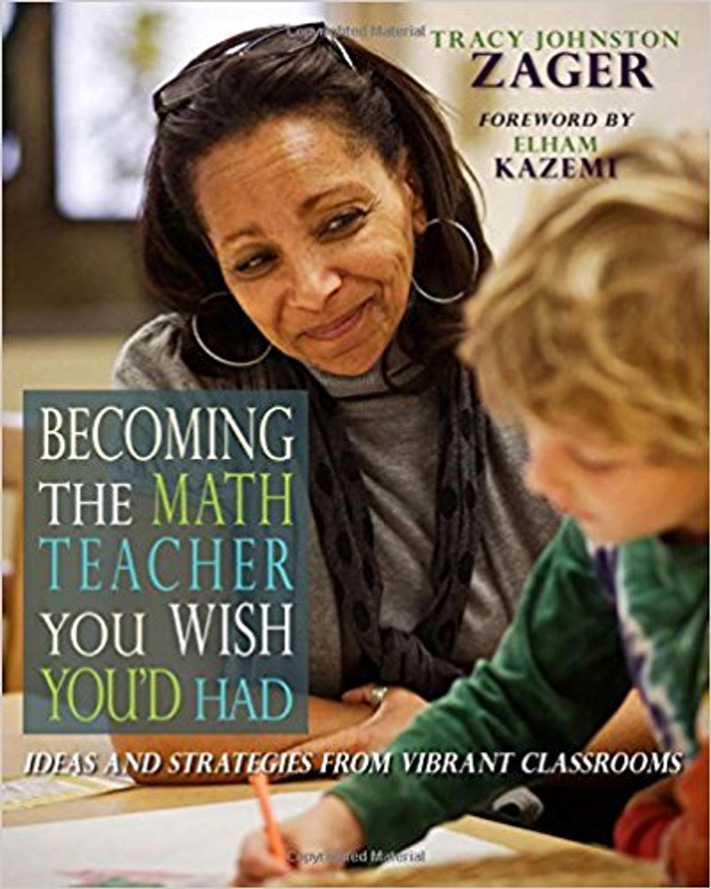 Becoming the Math Teacher You Wish You'd Had: Ideas and Strategies from Vibrant Classrooms by Tracy Zager