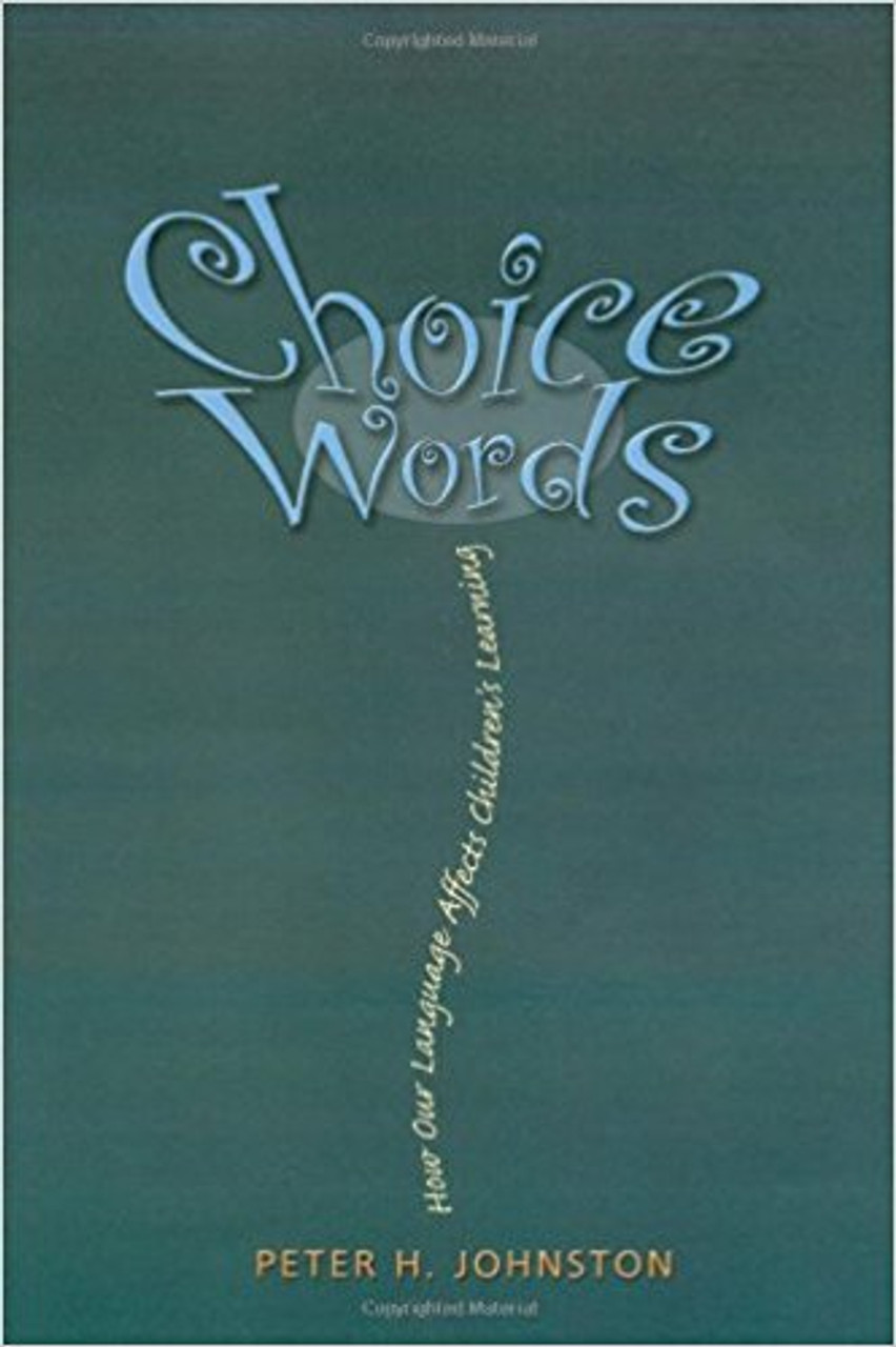 Choice Words: How Our Language Affects Children's Learning by Peter H Johnston