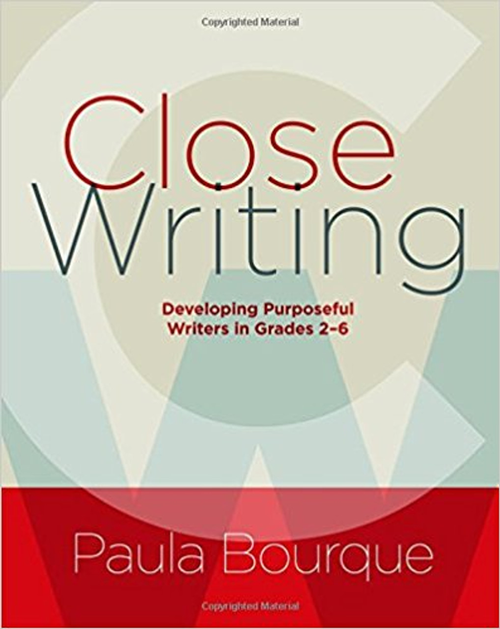 Close Writing: Developing Purposeful Writers in Grades 2-6 by Paula Bourque