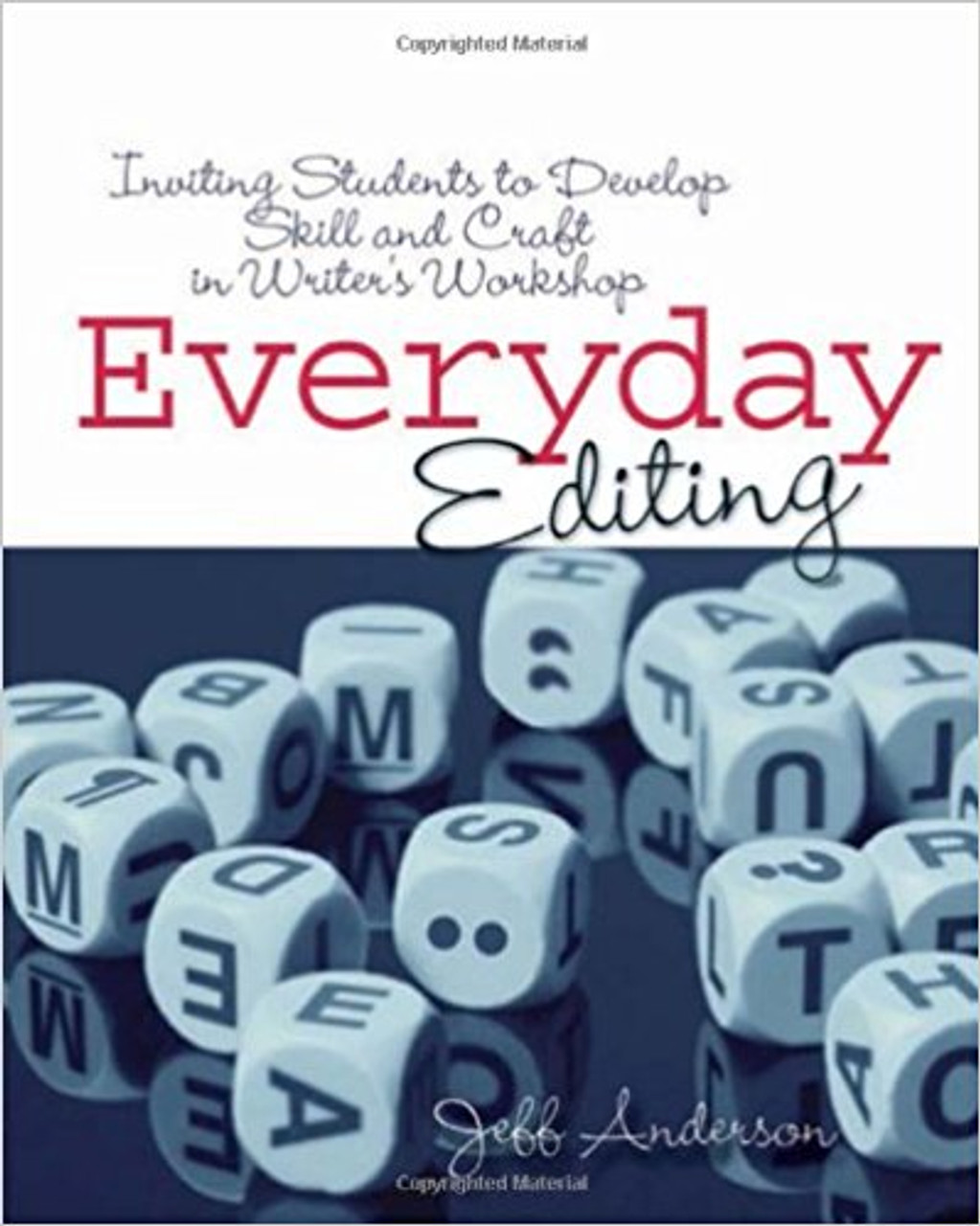 Everyday Editing: Inviting Students to Develop Skill and Craft in Writer's Workshop by Jeff Anderson