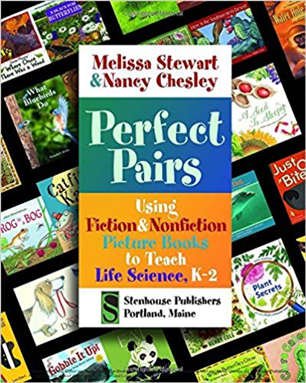 Perfect Pairs: Using Fiction & Nonfiction Picture Books to Teach Life Science, K-2 by Melissa Stewart