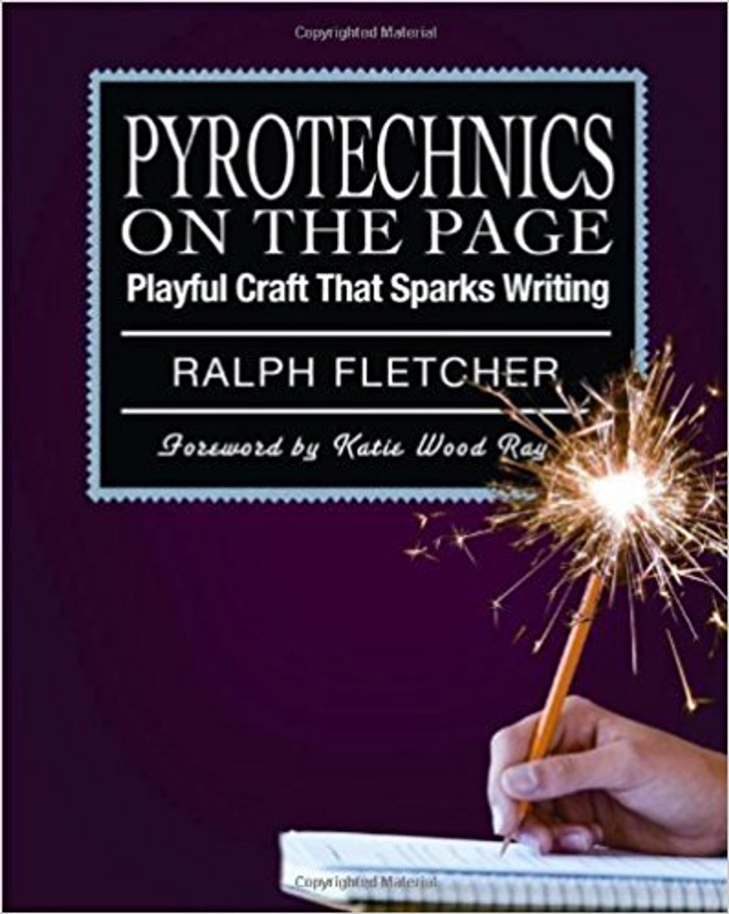 Pyrotechnics on the Page: Playful Craft That Sparks Writing by Ralph Fletcher