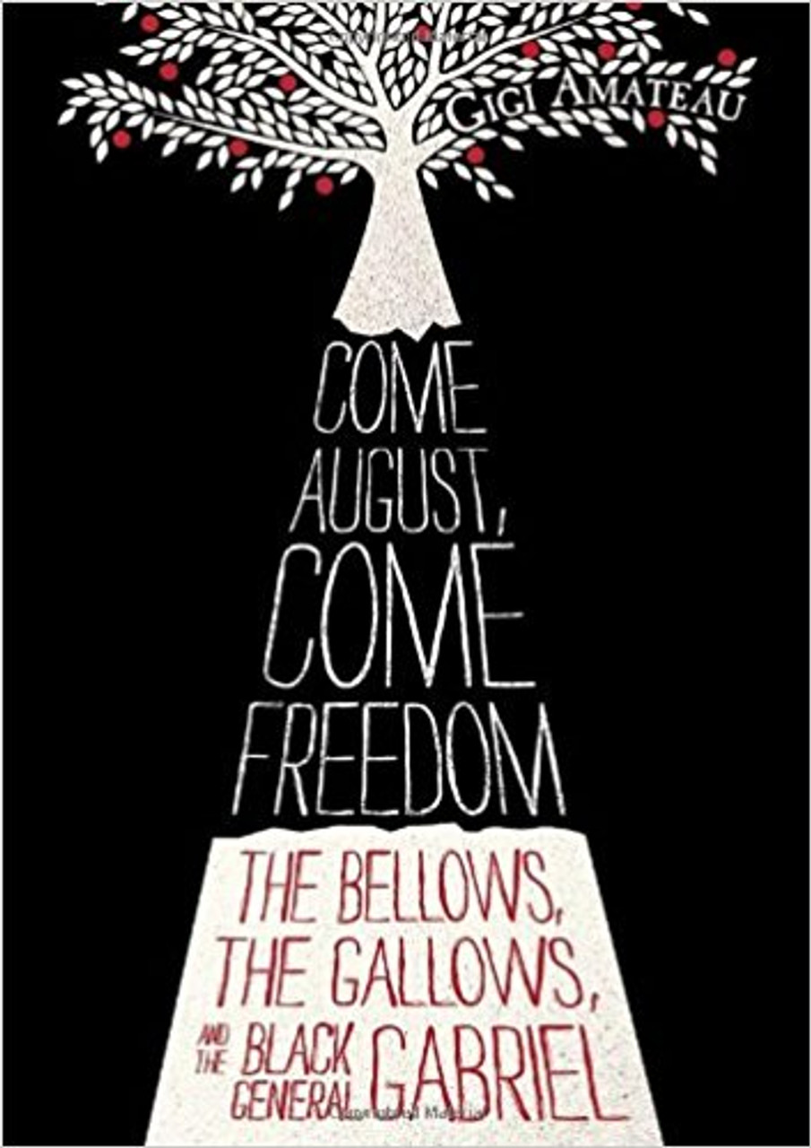 Come August Come Freedom: The Bellows, the Gallows, and the Black General Gabriel (Paperback) by Gigi Amateau