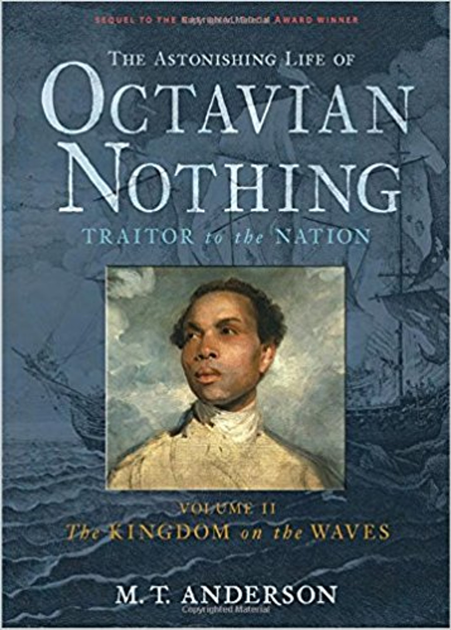 The Astonishing Life of Octavian Nothing, Traitor to the Nation, Volume II: The Kingdom on the Waves (Hard Cover) by M T Anderson